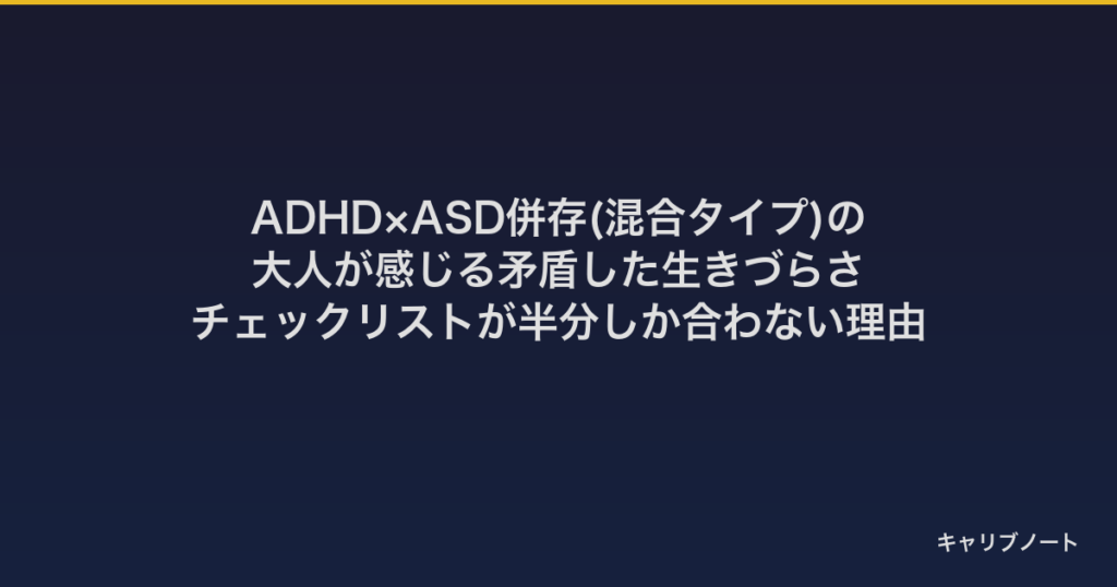 ADHD×ASD併存(混合タイプ)の大人が感じる矛盾した生きづらさ｜チェックリストが半分しか合わない理由