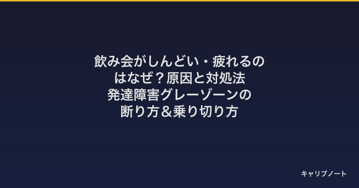 飲み会がしんどい・疲れるのはなぜ？原因と対処法｜発達障害グレーゾーンの断り方＆乗り切り方