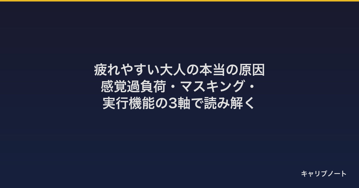 疲れやすい大人の本当の原因｜感覚過負荷・マスキング・実行機能の3軸で読み解く
