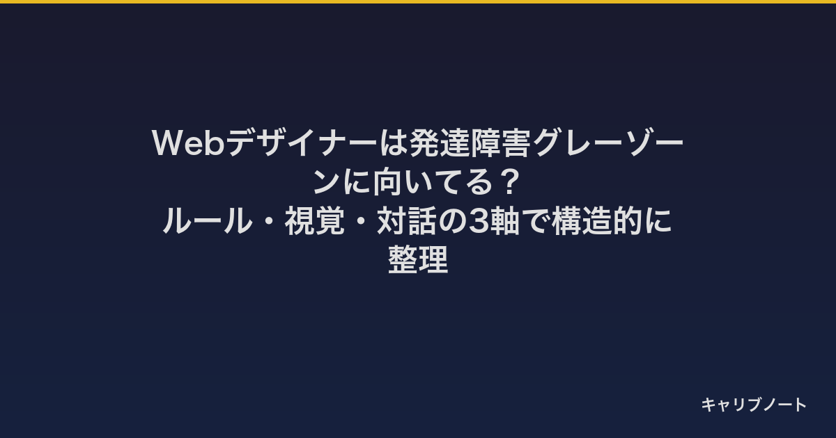 Webデザイナーは発達障害グレーゾーンに向いてる？｜ルール・視覚・対話の3軸で構造的に整理
