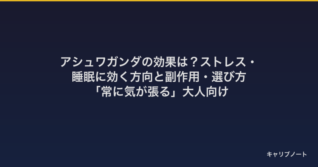 アシュワガンダの効果は？ストレス・睡眠に効く方向と副作用・選び方｜「常に気が張る」大人向け