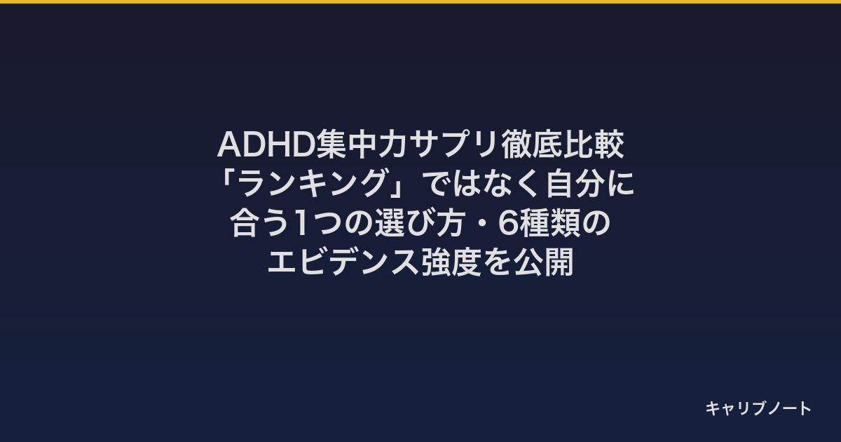 ADHD集中力サプリ徹底比較！ランキングではなく自分に合う1つの選び方｜6種類のエビデンスから解説