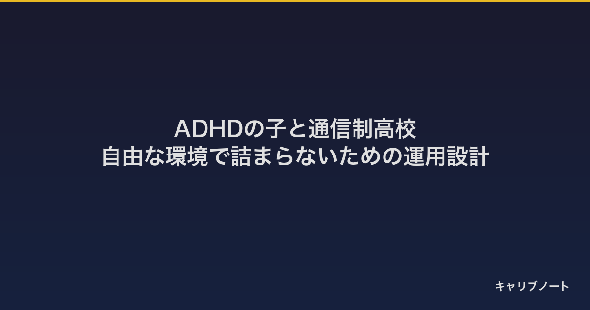 ADHDの子と通信制高校｜自由な環境で詰まらないための運用設計