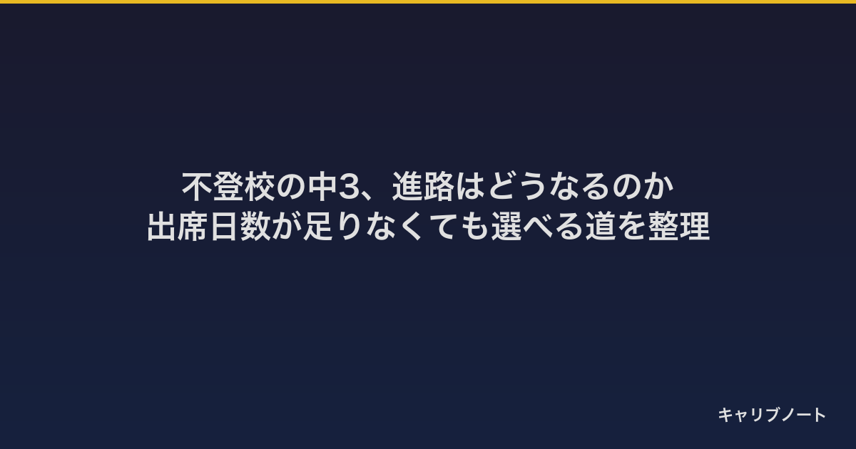 不登校の中3、進路はどうなるのか｜出席日数が足りなくても選べる道を整理