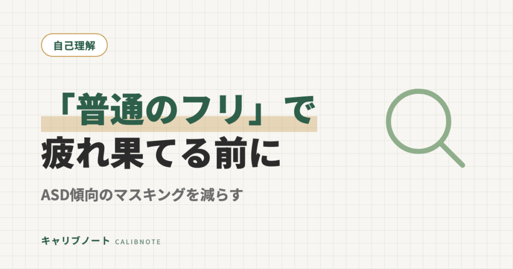 ASD傾向の大人のマスキング(擬態)｜疲れ果てる前に「普通のフリ」をやめて消耗を減らす方法