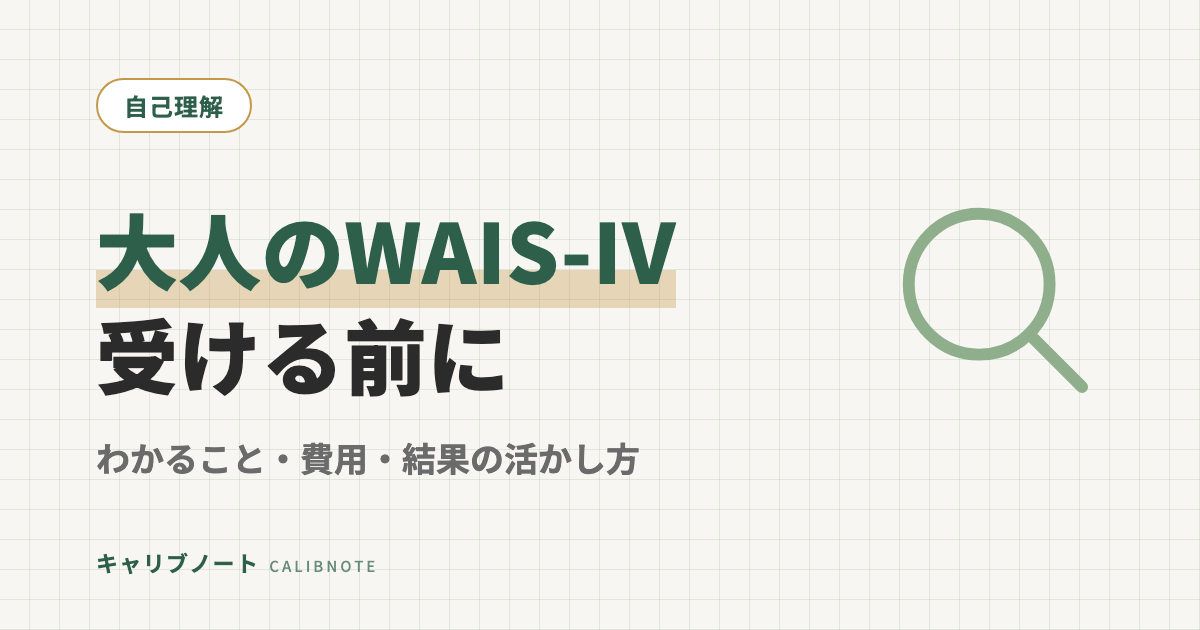 大人のWAIS-IVでわかること・費用・活用方法｜受ける前に知っておきたい基礎知識・体験談